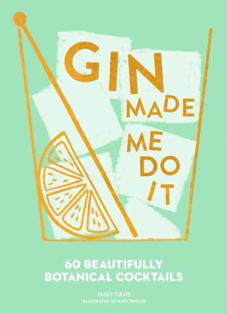 Gin Made Me Do It : 60 Beautifully Botanical Cocktails, Hardback Book