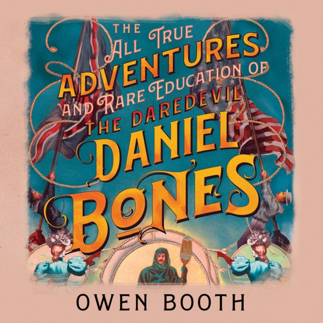 The All True Adventures (and Rare Education) of the Daredevil Daniel Bones, eAudiobook MP3 eaudioBook
