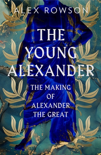 The Young Alexander : The Making of Alexander the Great, Hardback Book