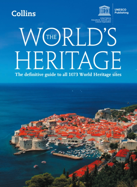 The World's Heritage : The Definitive Guide to All 1073 World Heritage Sites, Paperback / softback Book