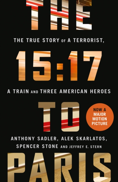The 15:17 to Paris : The True Story of a Terrorist, a Train and Three American Heroes, Paperback / softback Book