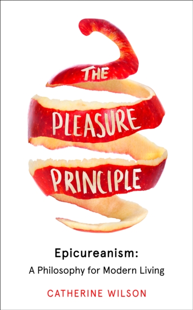 The Pleasure Principle : Epicureanism: a Philosophy for Modern Living, EPUB eBook