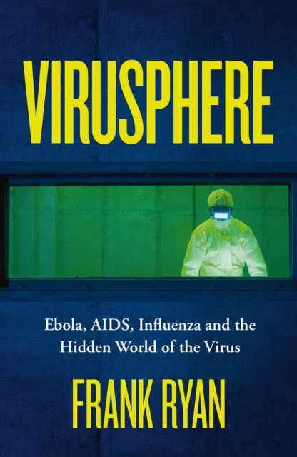 Virusphere : Ebola, AIDS, Influenza and the Hidden World of the Virus, Paperback / softback Book
