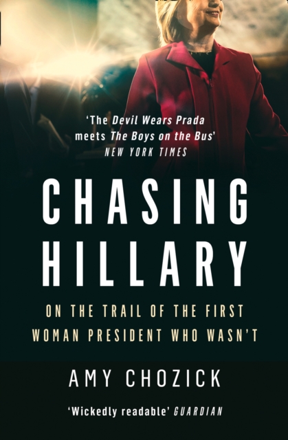 Chasing Hillary : On the Trail of the First Woman President Who Wasn’T, Paperback / softback Book