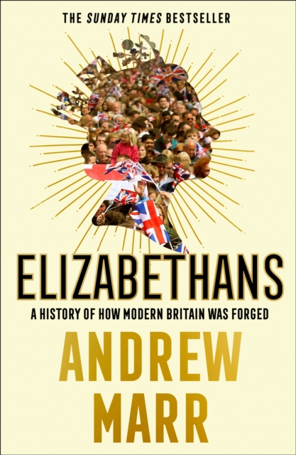 Elizabethans : A History of How Modern Britain Was Forged, Paperback / softback Book