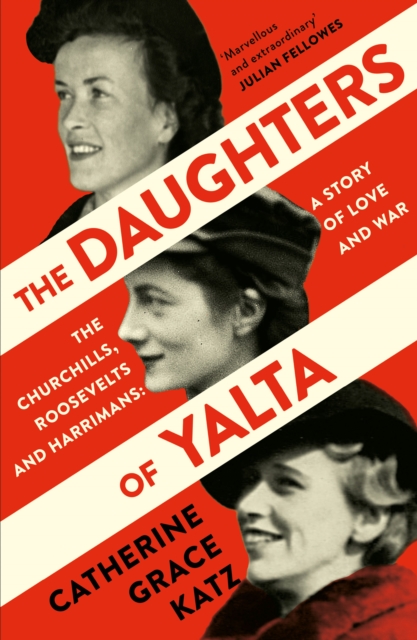 The Daughters of Yalta : The Churchills, Roosevelts and Harrimans – a Story of Love and War, Paperback / softback Book