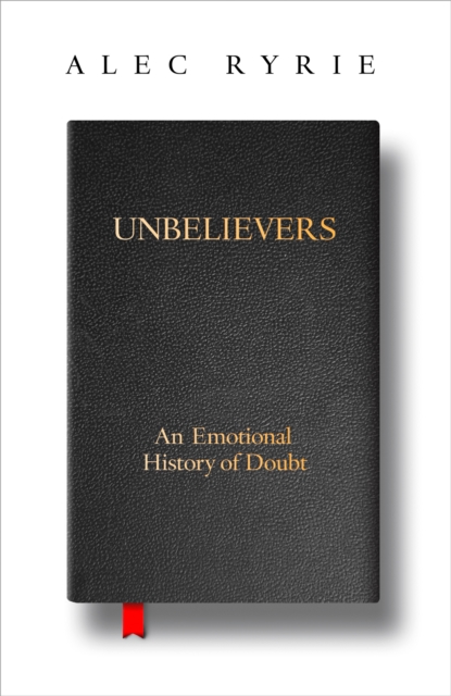 Unbelievers : An Emotional History of Doubt, Hardback Book