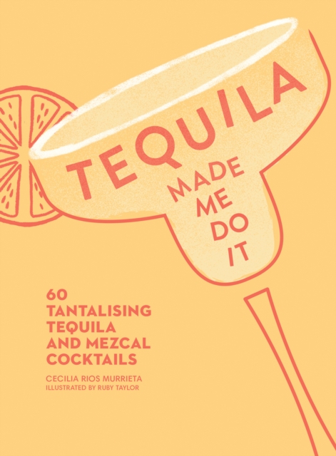 Tequila Made Me Do It : 60 Tantalising Tequila and Mezcal Cocktails, Hardback Book