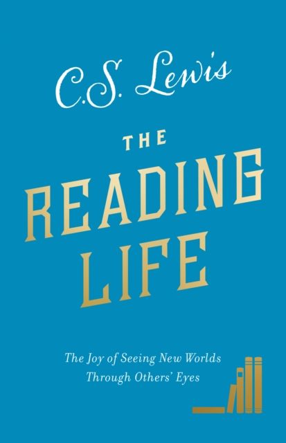 The Reading Life : The Joy of Seeing New Worlds Through Others' Eyes, Hardback Book