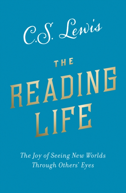 The Reading Life : The Joy of Seeing New Worlds Through Others’ Eyes, Paperback / softback Book