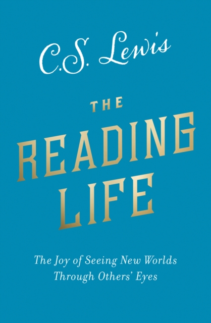 The Reading Life : The Joy of Seeing New Worlds Through Others’ Eyes, EPUB eBook