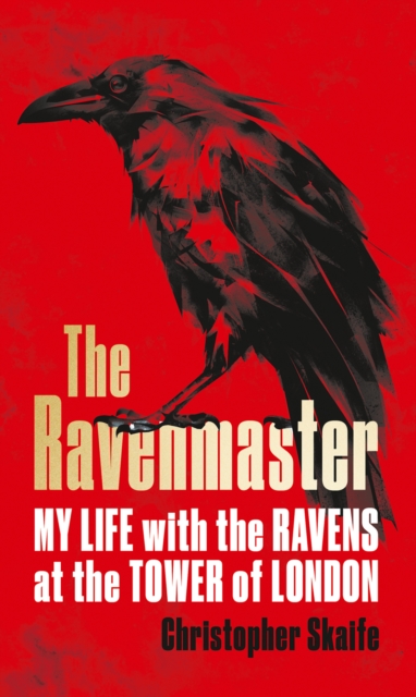 The Ravenmaster : My Life with the Ravens at the Tower of London, Hardback Book