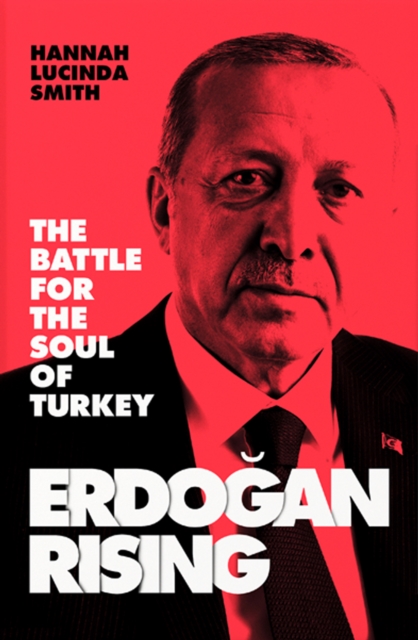 Erdogan Rising : The Battle for the Soul of Turkey, Hardback Book