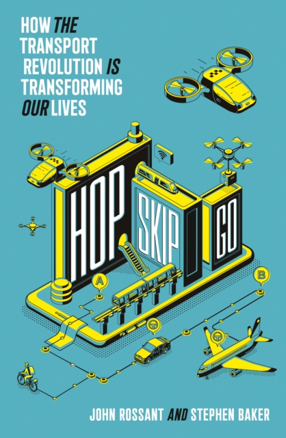 Hop, Skip, Go : How the Transport Revolution is Transforming Our Lives, Paperback / softback Book