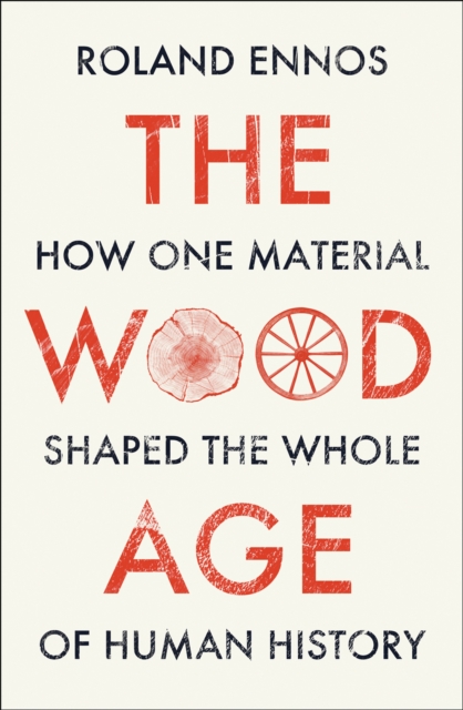 The Wood Age : How one material shaped the whole of human history, EPUB eBook
