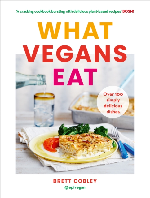 What Vegans Eat : A Cookbook for Everyone with Over 100 Delicious Recipes. Recommended by Veganuary, Hardback Book