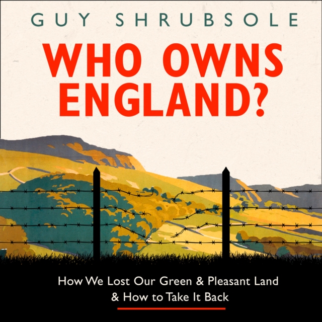 Who Owns England? : How We Lost Our Green and Pleasant Land, and How to Take it Back, eAudiobook MP3 eaudioBook