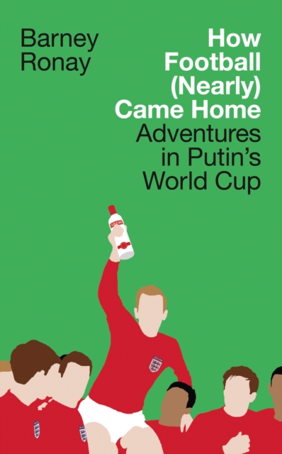 How Football (Nearly) Came Home : Adventures in Putin's World Cup, Hardback Book