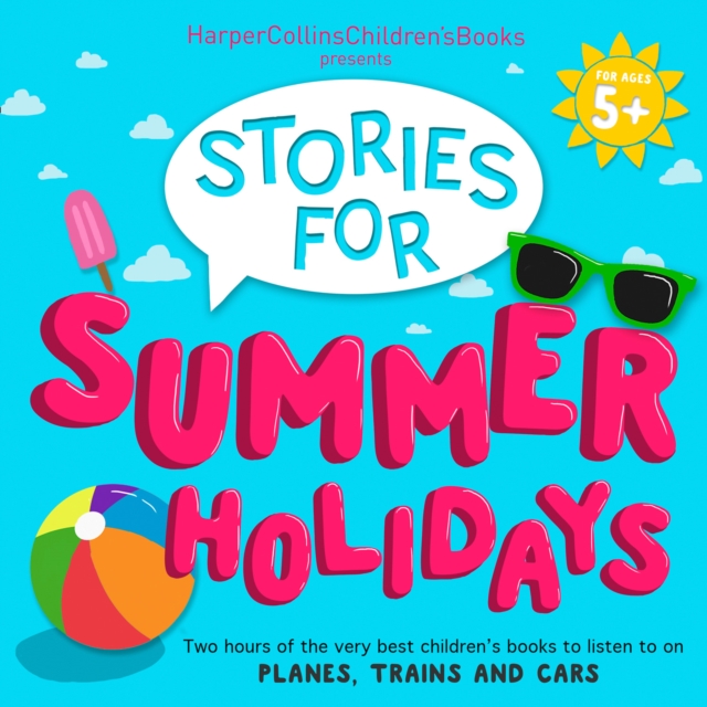 HarperCollins Children’s Books Presents: Stories for Summer Holidays for age 5+ : Two Hours of Fun to Listen to on Planes, Trains and Cars, eAudiobook MP3 eaudioBook
