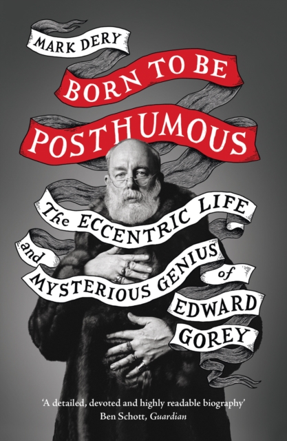 Born to Be Posthumous : The Eccentric Life and Mysterious Genius of Edward Gorey, Paperback / softback Book