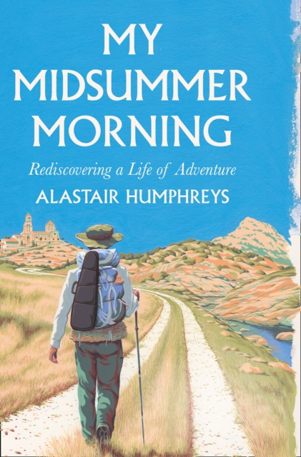 My Midsummer Morning : Rediscovering a Life of Adventure, Hardback Book