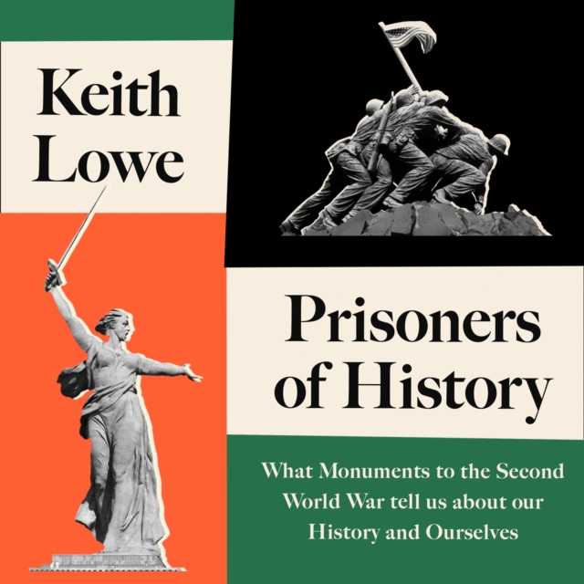 Prisoners of History : What Monuments to the Second World War Tell Us About Our History and Ourselves, eAudiobook MP3 eaudioBook