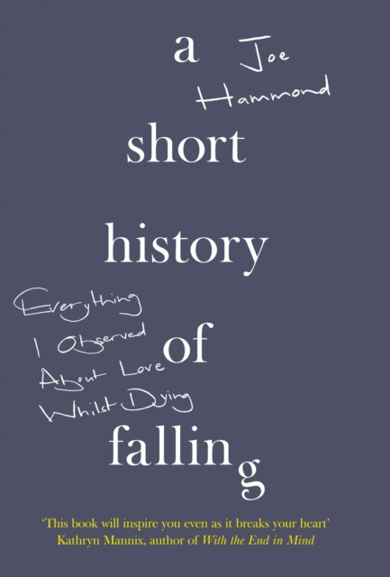 A Short History of Falling : Everything I Observed About Love Whilst Dying, Hardback Book