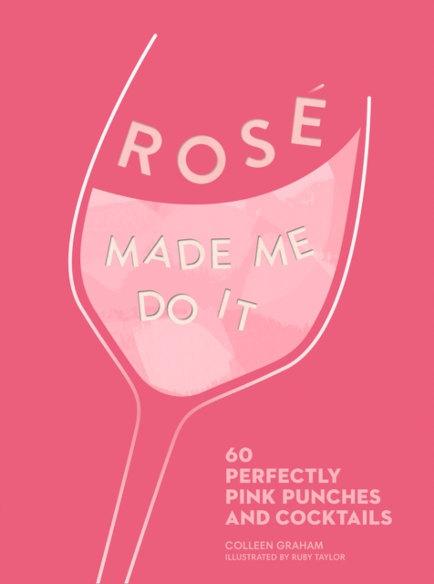 ROSE MADE ME DO IT : 60 Perfectly Pink Punches and Cocktails, Hardback Book