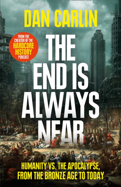 The End is Always Near : Apocalyptic Moments from the Bronze Age Collapse to Nuclear Near Misses, EPUB eBook