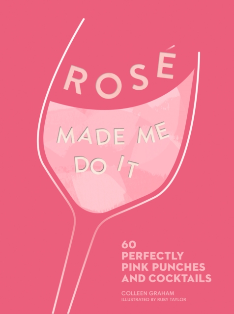 ROSE MADE ME DO IT : 60 Perfectly Pink Punches and Cocktails, EPUB eBook