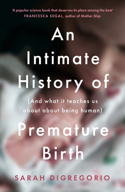 An Intimate History of Premature Birth : And What it Teaches Us About Being Human, Paperback / softback Book