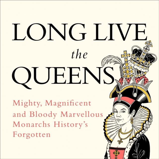 Long Live the Queens : Mighty, Magnificent and Bloody Marvellous Monarchs History’s Forgotten, eAudiobook MP3 eaudioBook