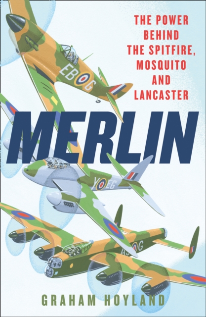Merlin : The Power Behind the Spitfire, Mosquito and Lancaster: the Story of the Engine That Won the Battle of Britain and WWII, Hardback Book