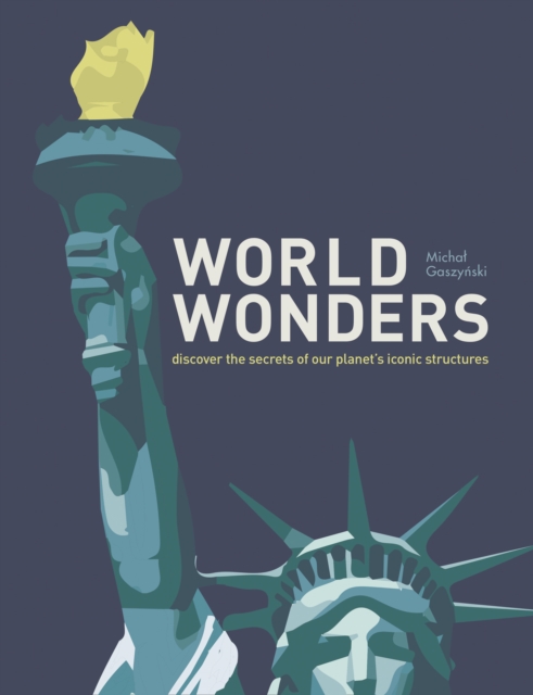 World Wonders : Discover the Secrets of Our Planet's Iconic Structures, Hardback Book