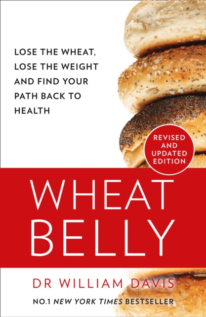 Wheat Belly : Lose the Wheat, Lose the Weight and Find Your Path Back to Health, Paperback / softback Book