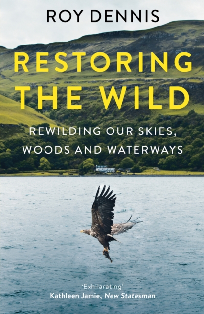 Restoring the Wild : Rewilding Our Skies, Woods and Waterways, Paperback / softback Book