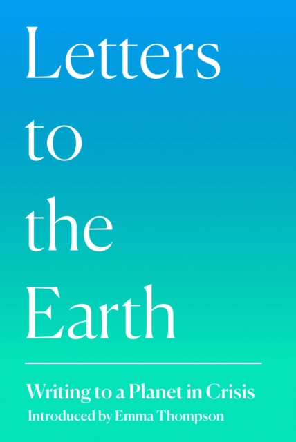 Letters to the Earth : Writing to a Planet in Crisis, Hardback Book