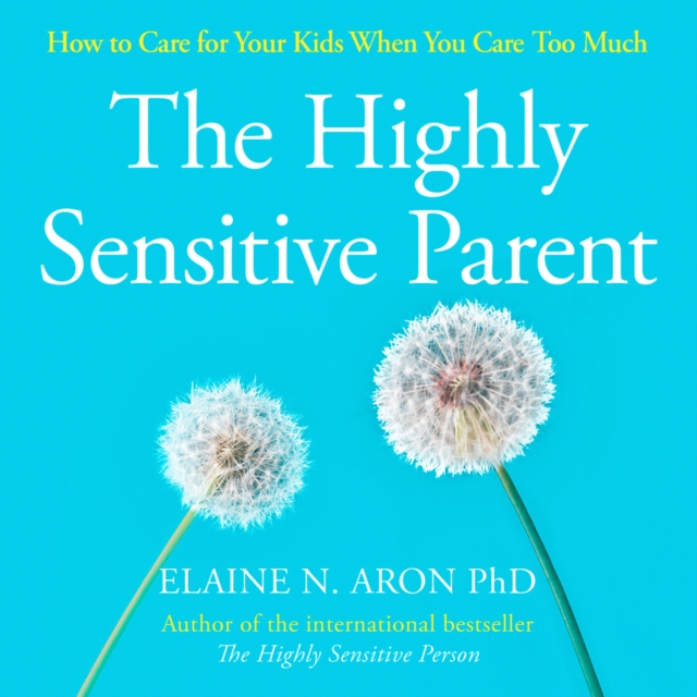 The Highly Sensitive Parent : How to Care for Your Kids When You Care Too Much, eAudiobook MP3 eaudioBook