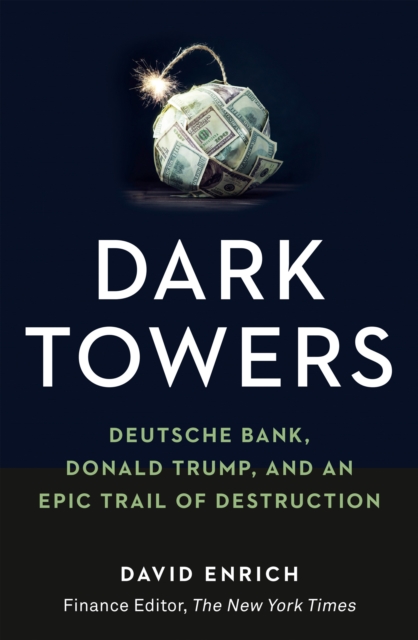 Dark Towers : Deutsche Bank, Donald Trump and an Epic Trail of Destruction, Hardback Book