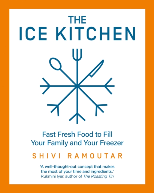 The Ice Kitchen : Fast Fresh Food to Fill Your Family and Your Freezer, Hardback Book