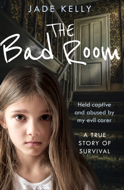 The Bad Room : Held Captive and Abused by My Evil Carer. a True Story of Survival., Paperback / softback Book