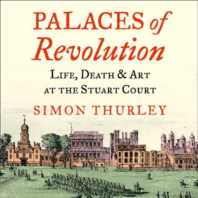 Palaces of Revolution : Life, Death and Art at the Stuart Court, eAudiobook MP3 eaudioBook