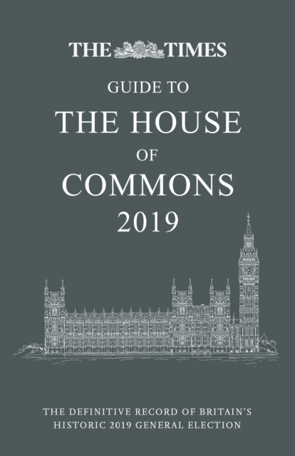 The Times Guide to the House of Commons 2019 : The Definitive Record of Britain's Historic 2019 General Election, Hardback Book