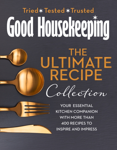 The Good Housekeeping Ultimate Collection : Your Essential Kitchen Companion with More Than 400 Recipes to Inspire and Impress, Hardback Book