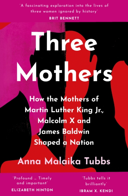Three Mothers : How the Mothers of Martin Luther King Jr., Malcolm X and James Baldwin Shaped a Nation, Paperback / softback Book
