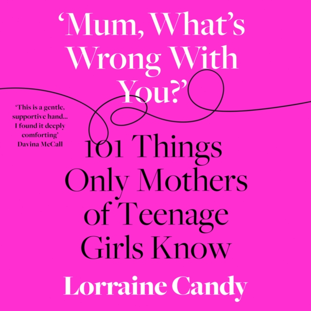 'Mum, What's Wrong with You?' : 101 Things Only Mothers of Teenage Girls Know, eAudiobook MP3 eaudioBook