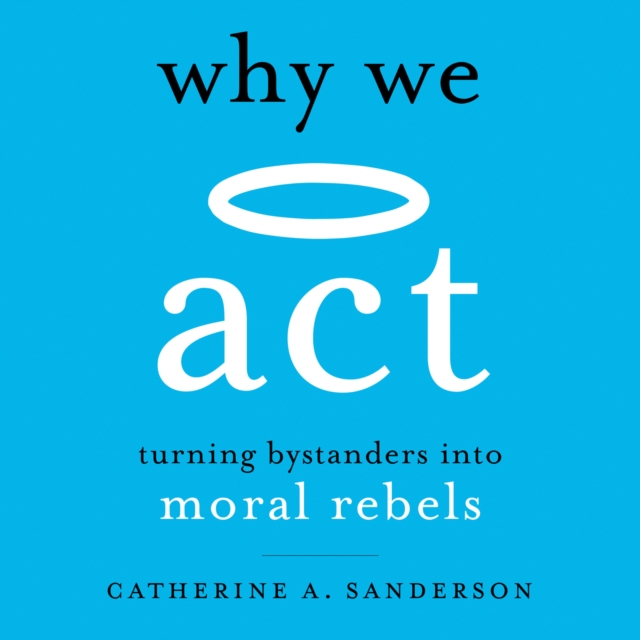 Why We Act : Turning Bystanders into Moral Rebels, eAudiobook MP3 eaudioBook