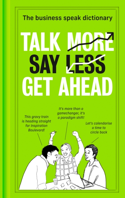 Talk More. Say Less. Get Ahead. : The Business Speak Dictionary, Hardback Book