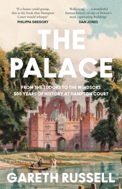 The Palace : From the Tudors to the Windsors, 500 Years of History at Hampton Court, Hardback Book
