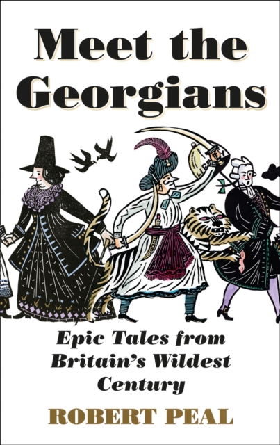 Meet the Georgians : Epic Tales from Britain’s Wildest Century, Hardback Book